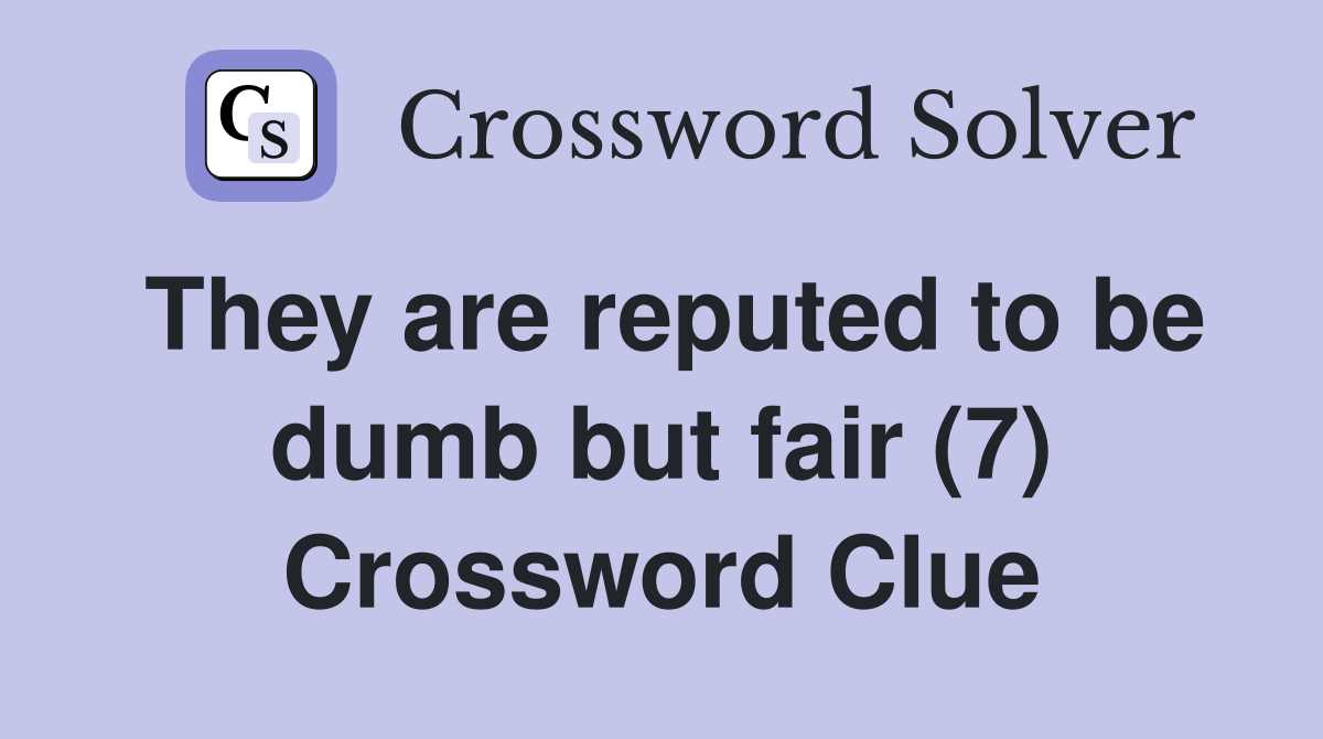 They are reputed to be dumb but fair (7) Crossword Clue