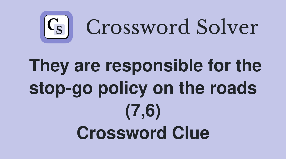 They are responsible for the stop-go policy on the roads (7,6) Crossword Clue