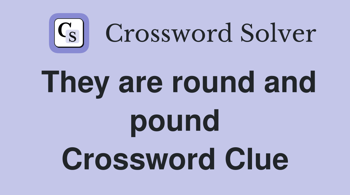 They are round and pound Crossword Clue