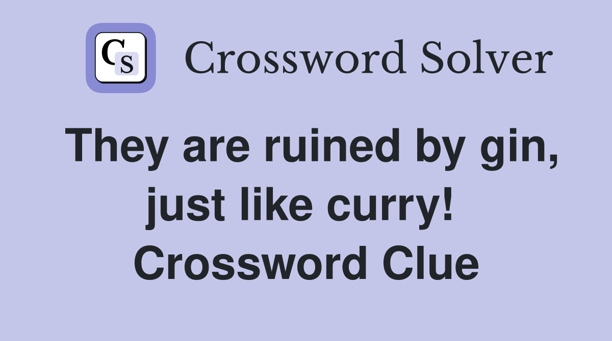 They are ruined by gin, just like curry!  Crossword Clue