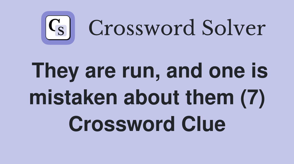 They are run, and one is mistaken about them (7) Crossword Clue
