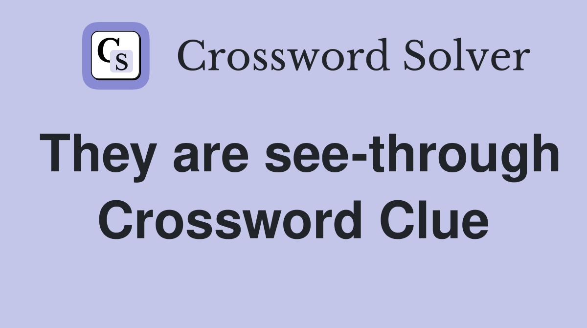They are see-through Crossword Clue