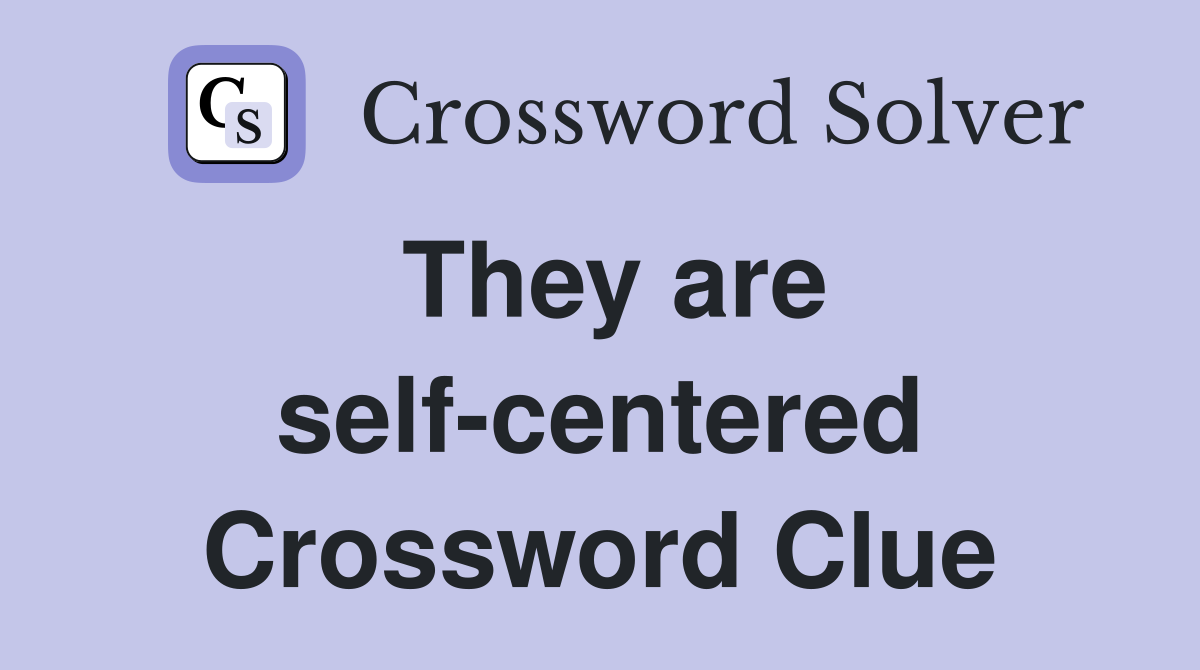 They are self-centered Crossword Clue