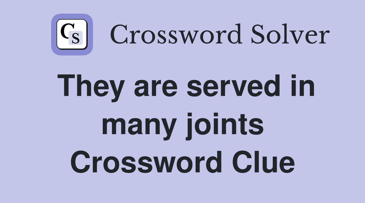 They are served in many joints Crossword Clue