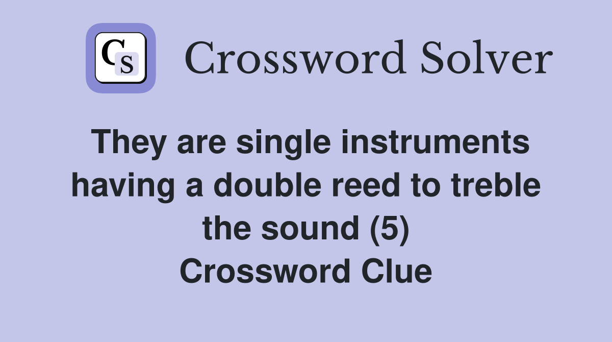 They are single instruments having a double reed to treble the sound (5) Crossword Clue