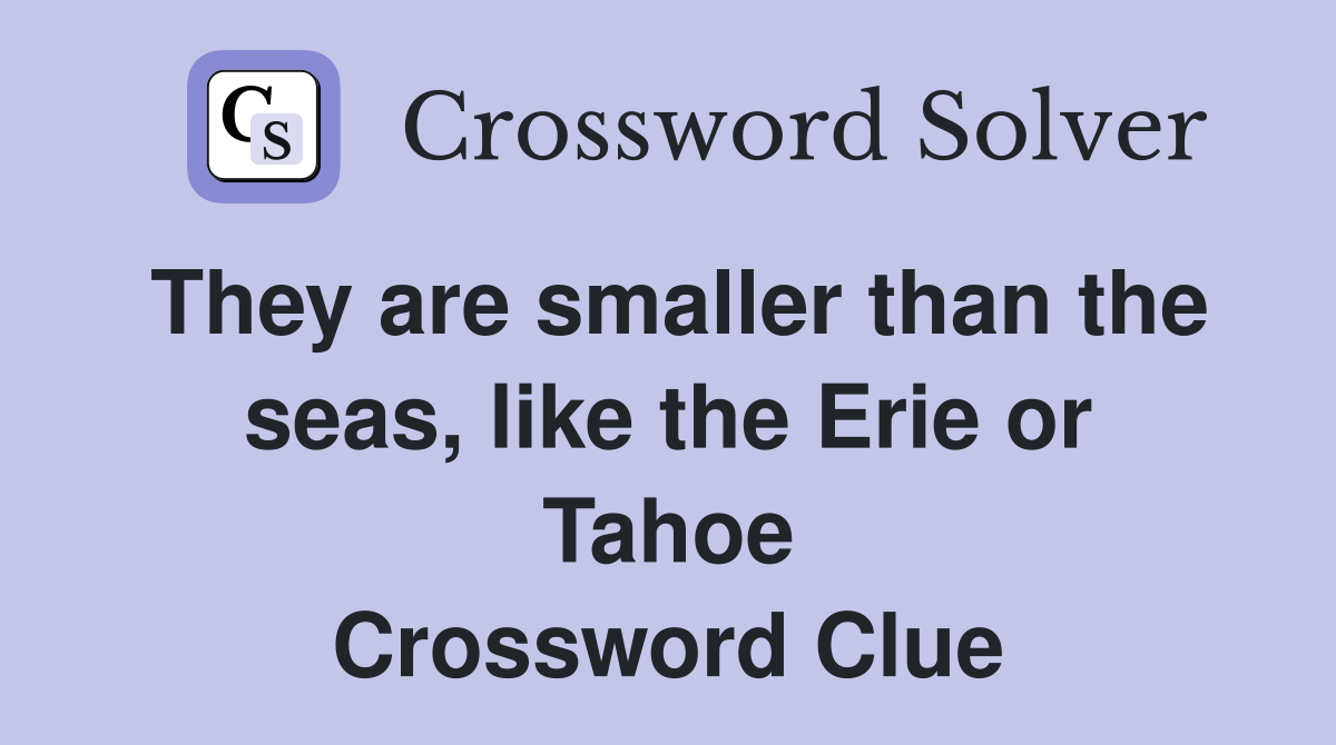 They are smaller than the seas, like the Erie or Tahoe Crossword Clue