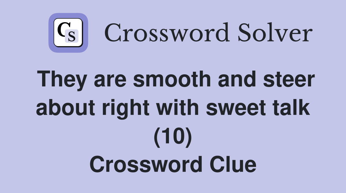 They are smooth and steer about right with sweet talk (10) Crossword Clue