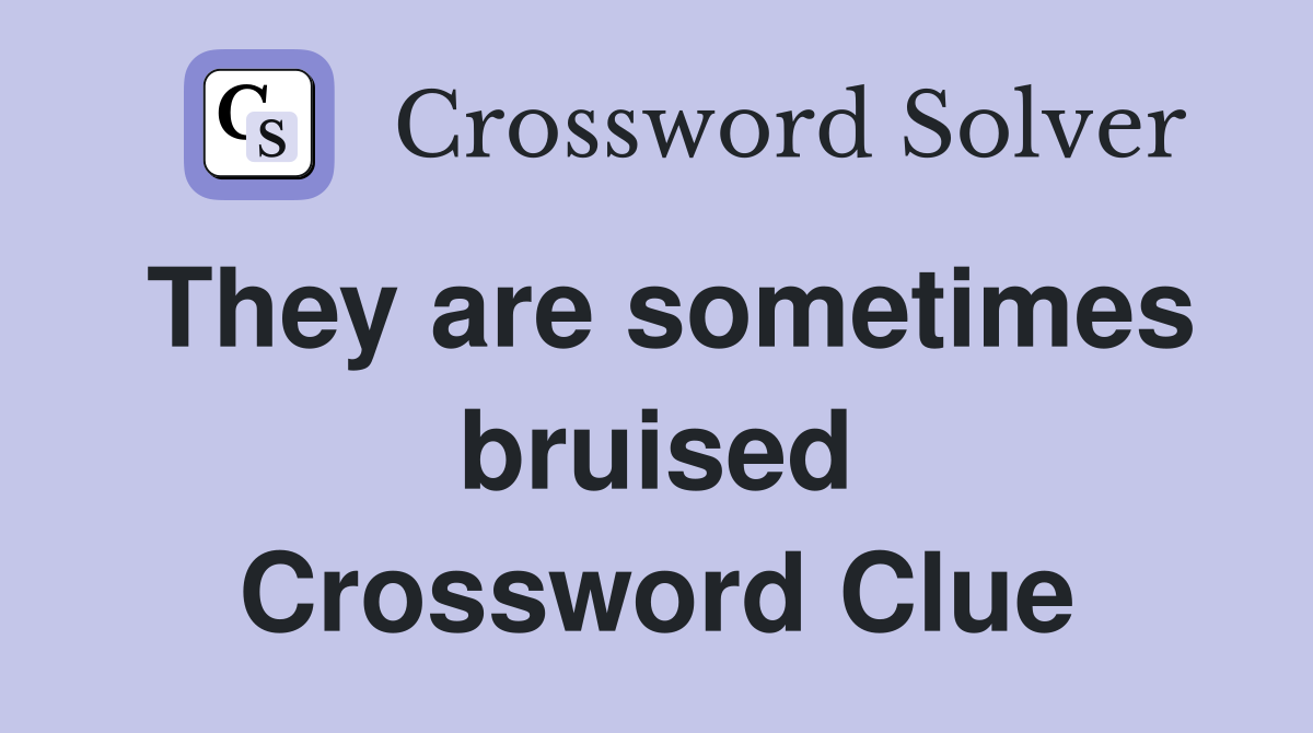 They are sometimes bruised Crossword Clue