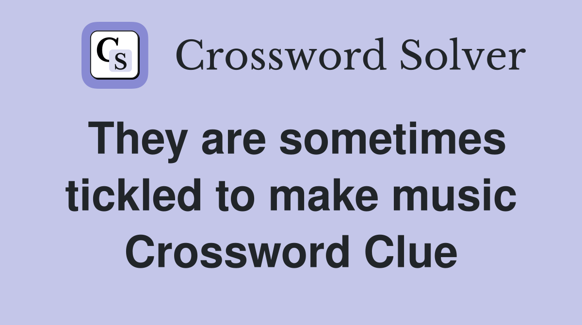 They are sometimes tickled to make music Crossword Clue