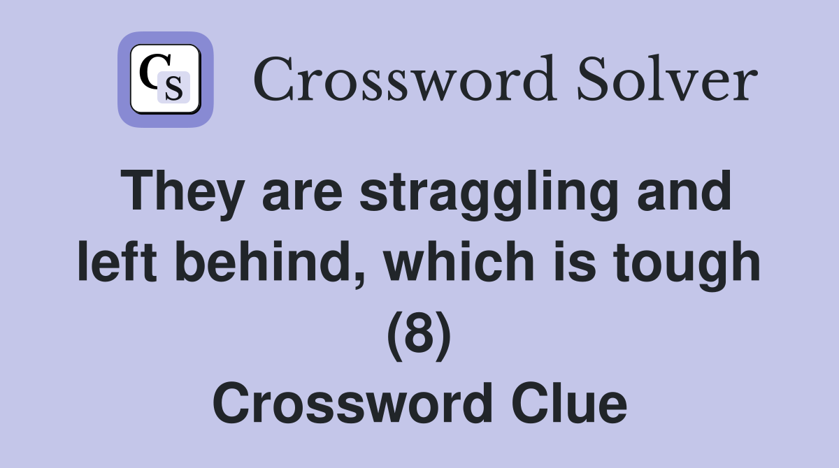 They are straggling and left behind, which is tough (8) Crossword Clue