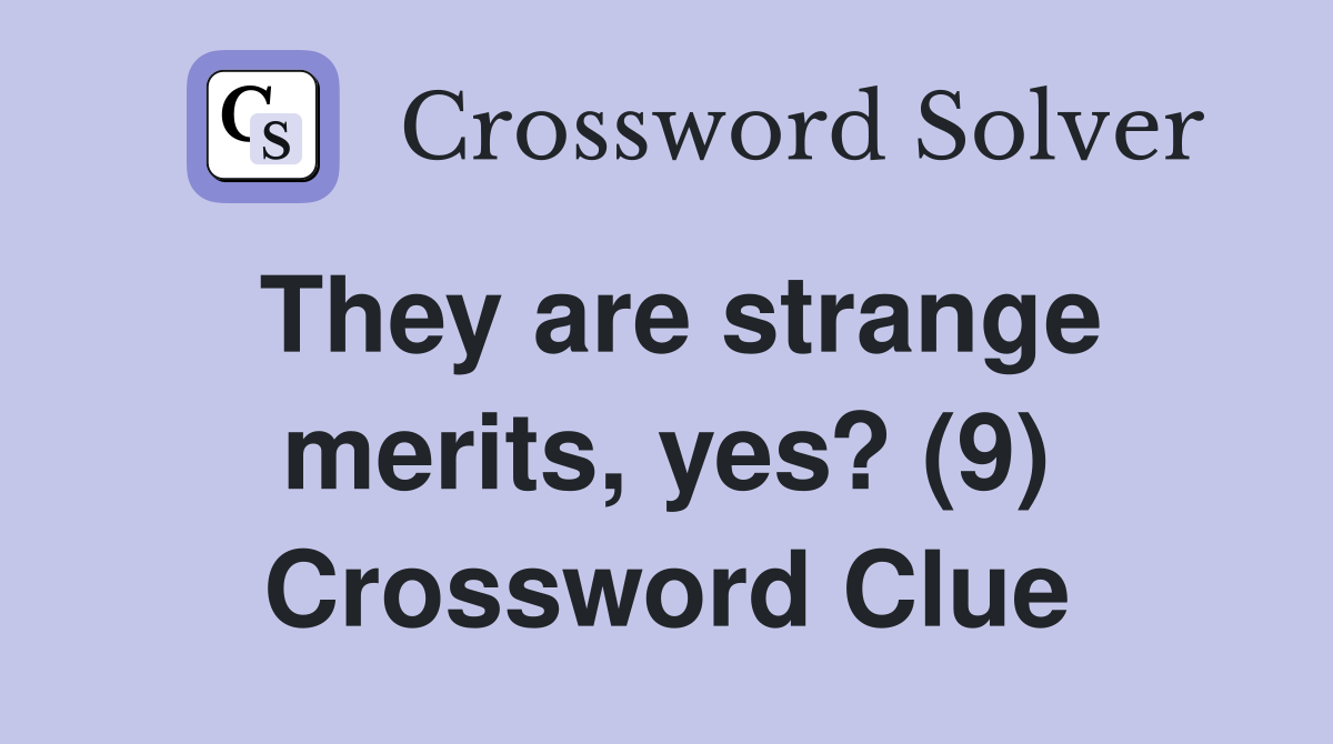 They are strange merits, yes? (9) Crossword Clue