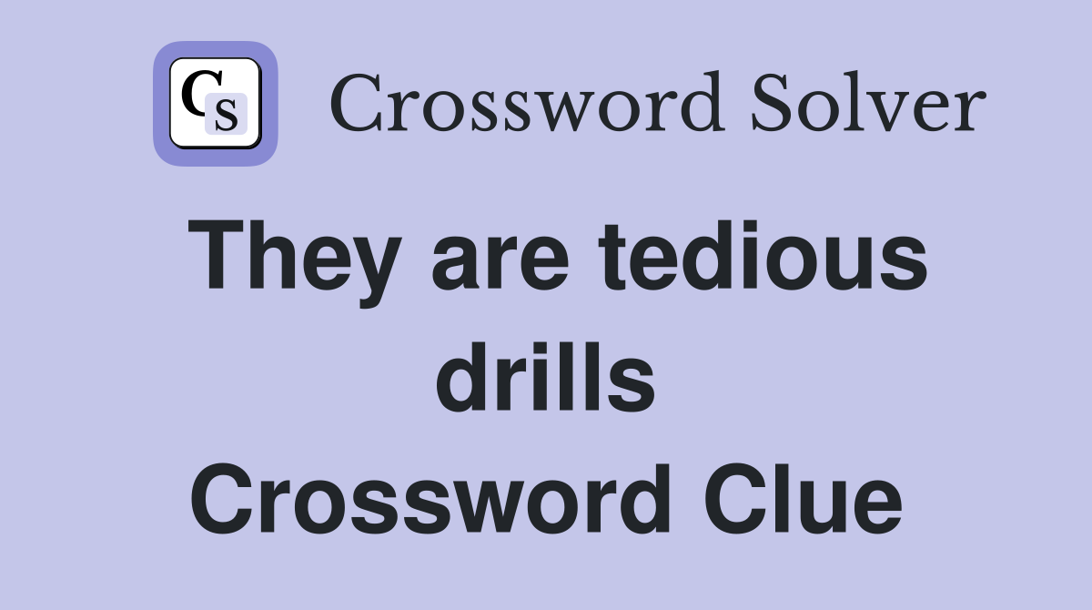 They are tedious drills Crossword Clue
