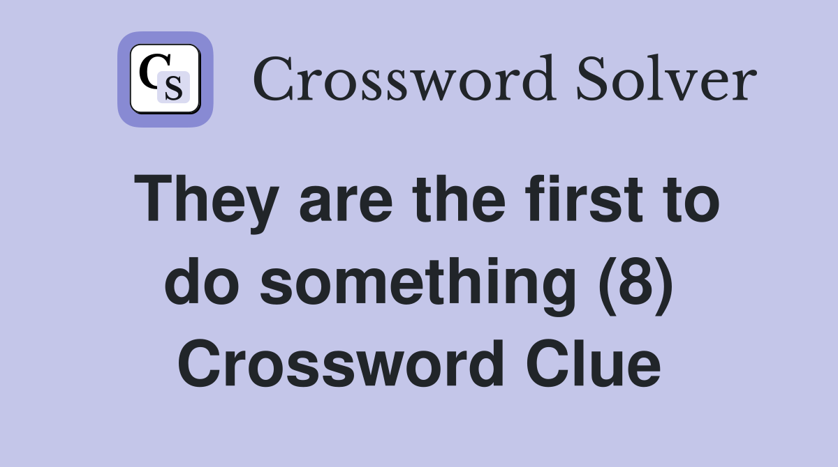 They are the first to do something (8) Crossword Clue