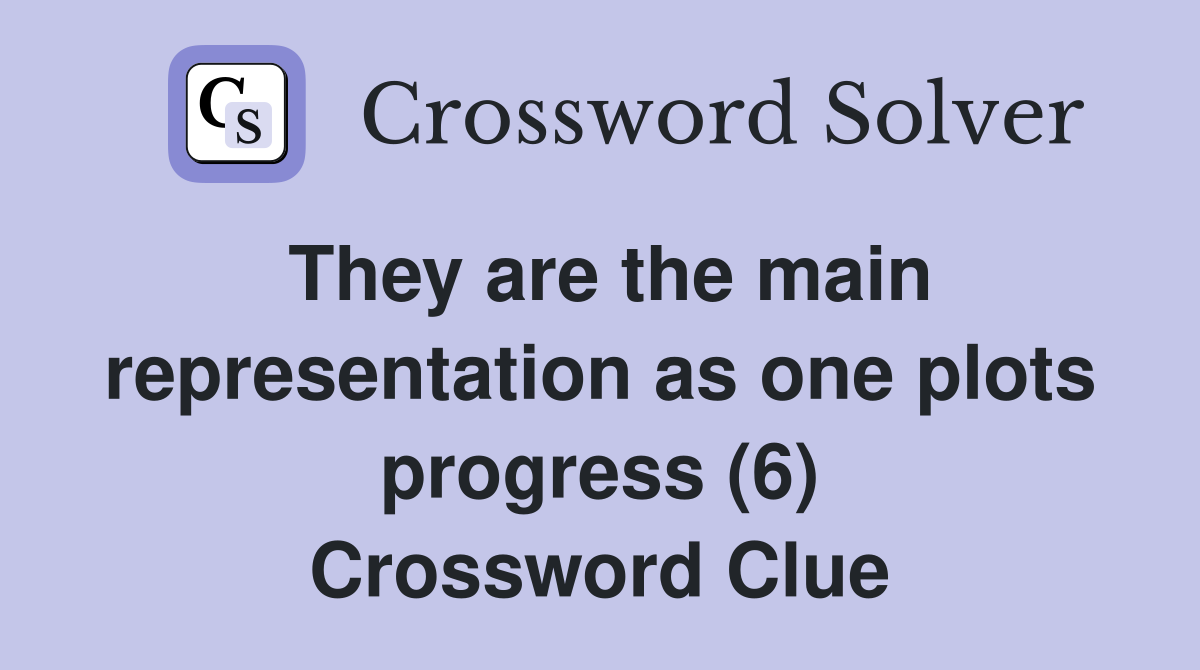 They are the main representation as one plots progress (6) Crossword Clue