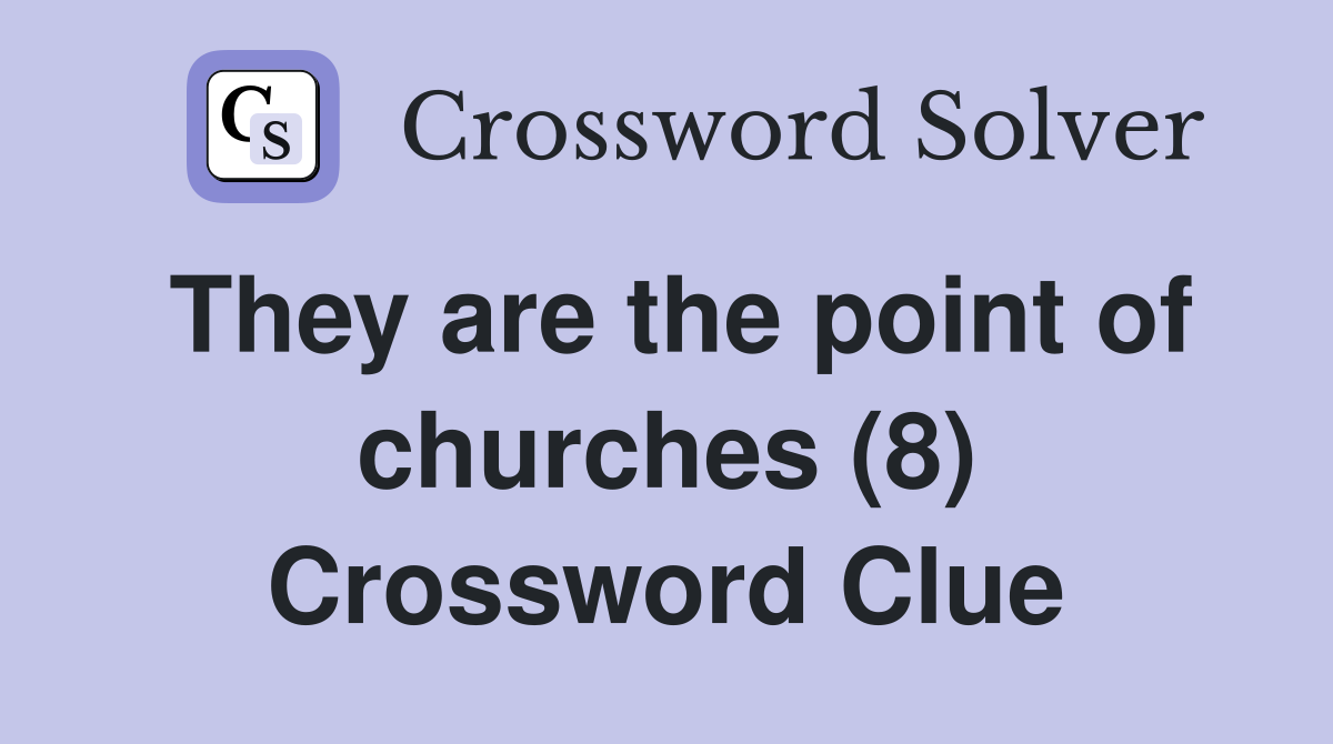 They are the point of churches (8) Crossword Clue