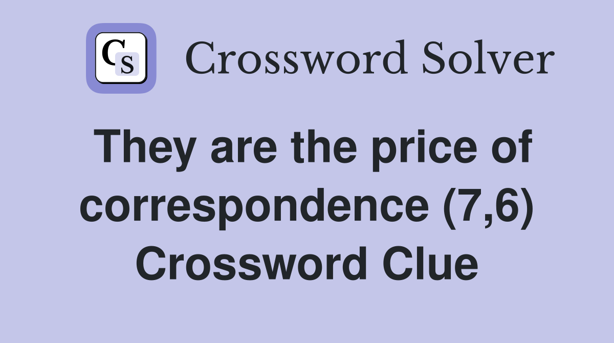 They are the price of correspondence (7,6) Crossword Clue