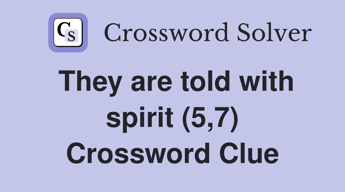 They are told with spirit (5,7) Crossword Clue