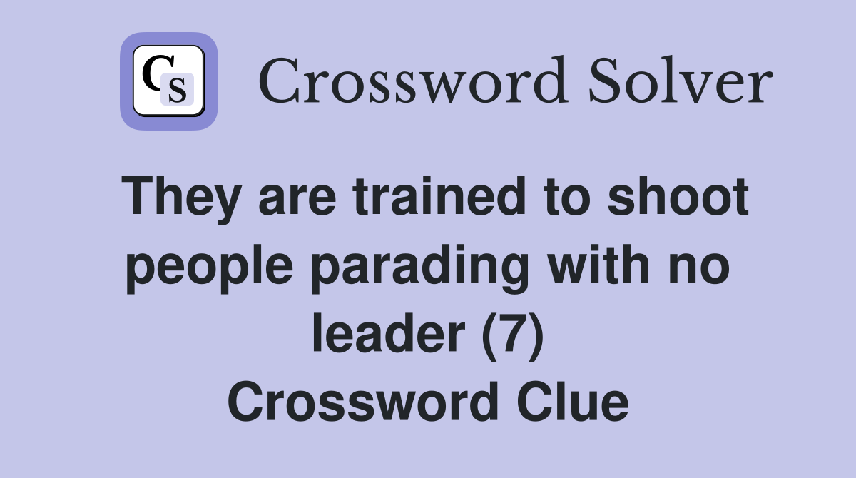They are trained to shoot people parading with no leader (7) Crossword Clue