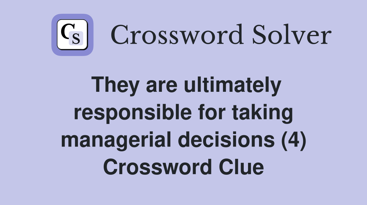 They are ultimately responsible for taking managerial decisions (4) Crossword Clue