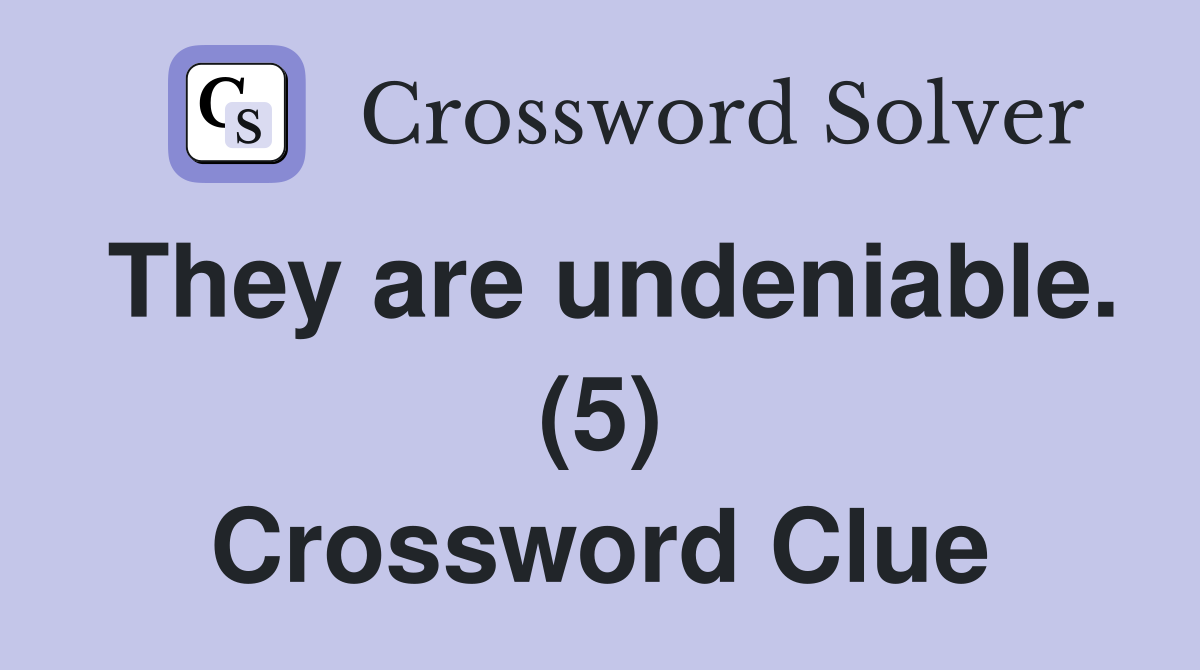 They are undeniable. (5) Crossword Clue