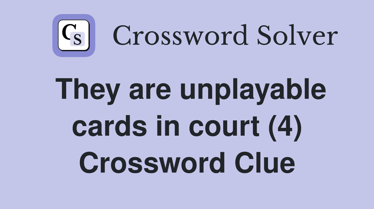 They are unplayable cards in court (4) Crossword Clue