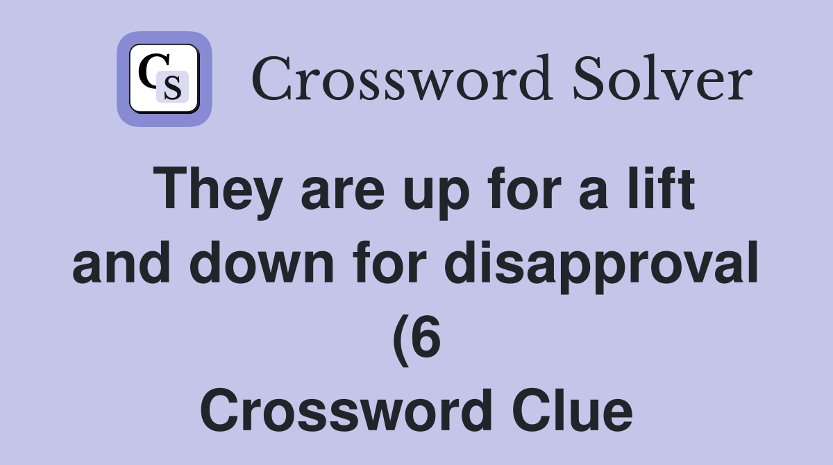 They are up for a lift and down for disapproval (6) Crossword Clue They are up for a lift and down for disapproval (6) Crossword Clue