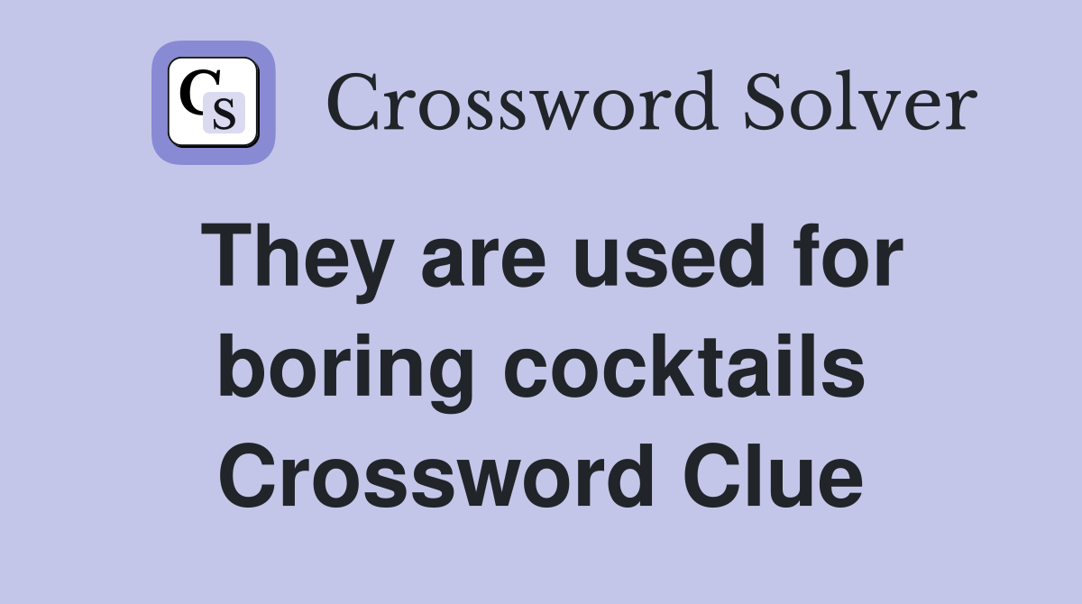 They are used for boring cocktails Crossword Clue