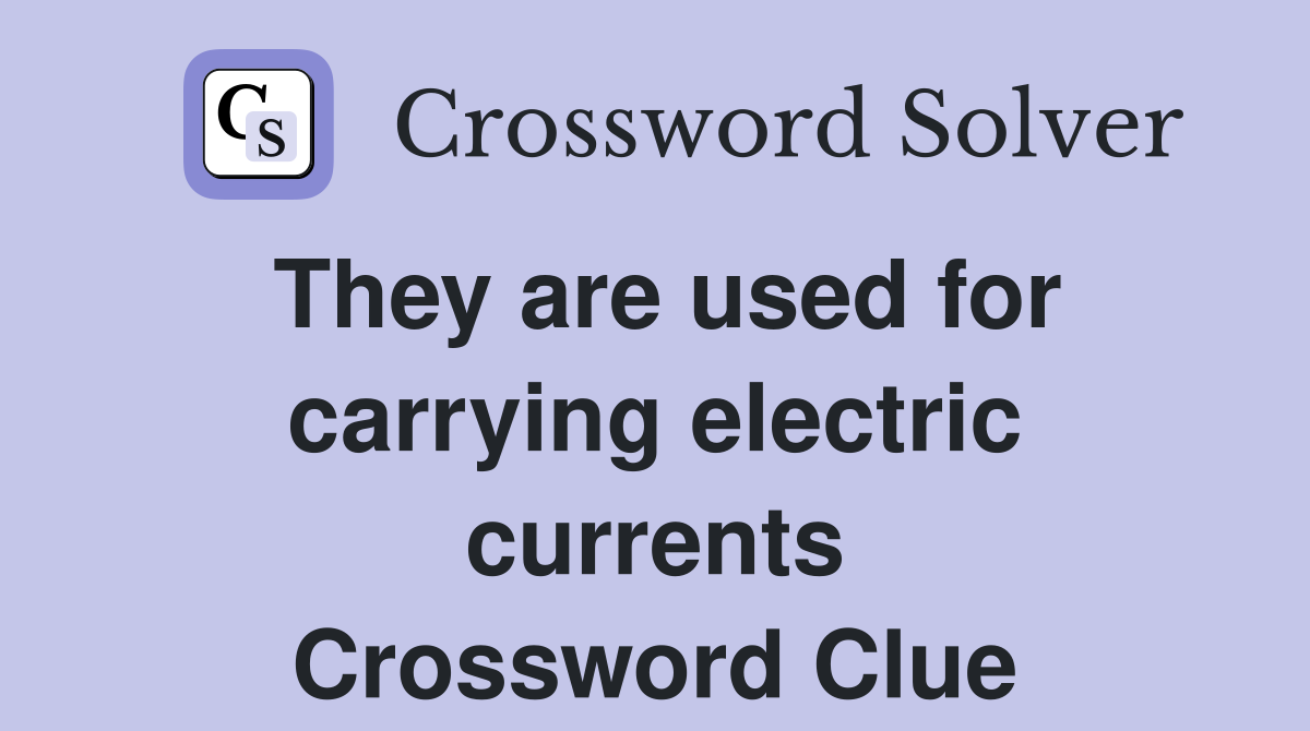 They are used for carrying electric currents Crossword Clue