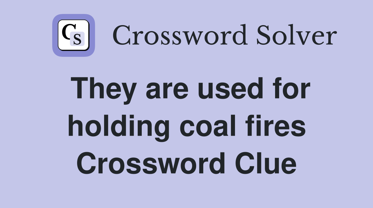 They are used for holding coal fires Crossword Clue