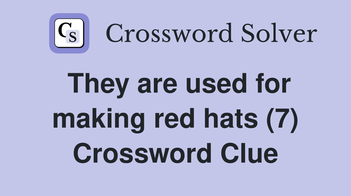 They are used for making red hats (7) Crossword Clue