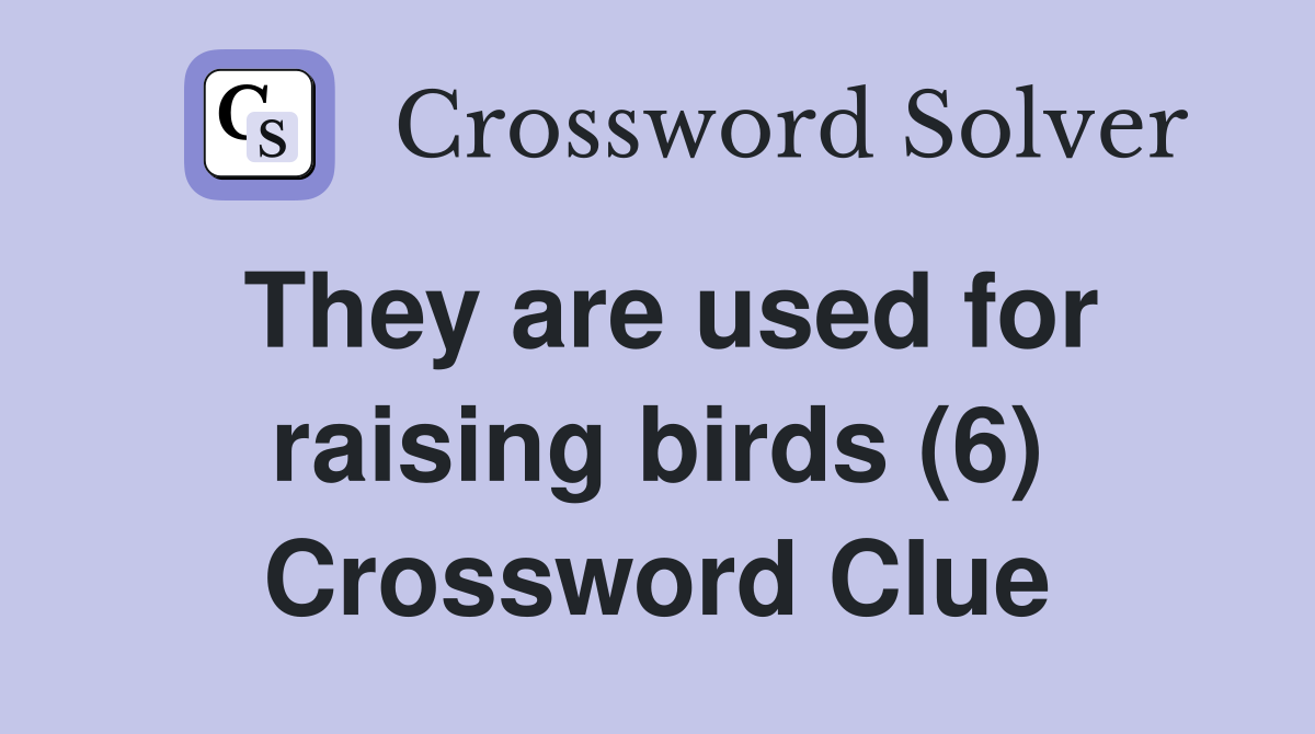 They are used for raising birds (6) Crossword Clue