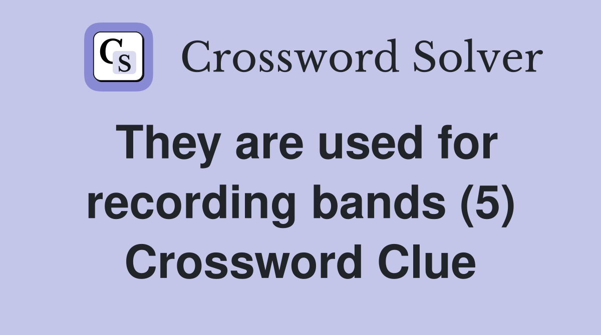 They are used for recording bands (5) Crossword Clue