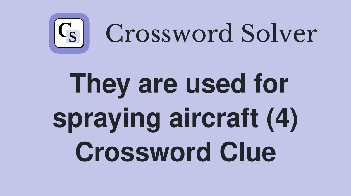 They are used for spraying aircraft (4) Crossword Clue