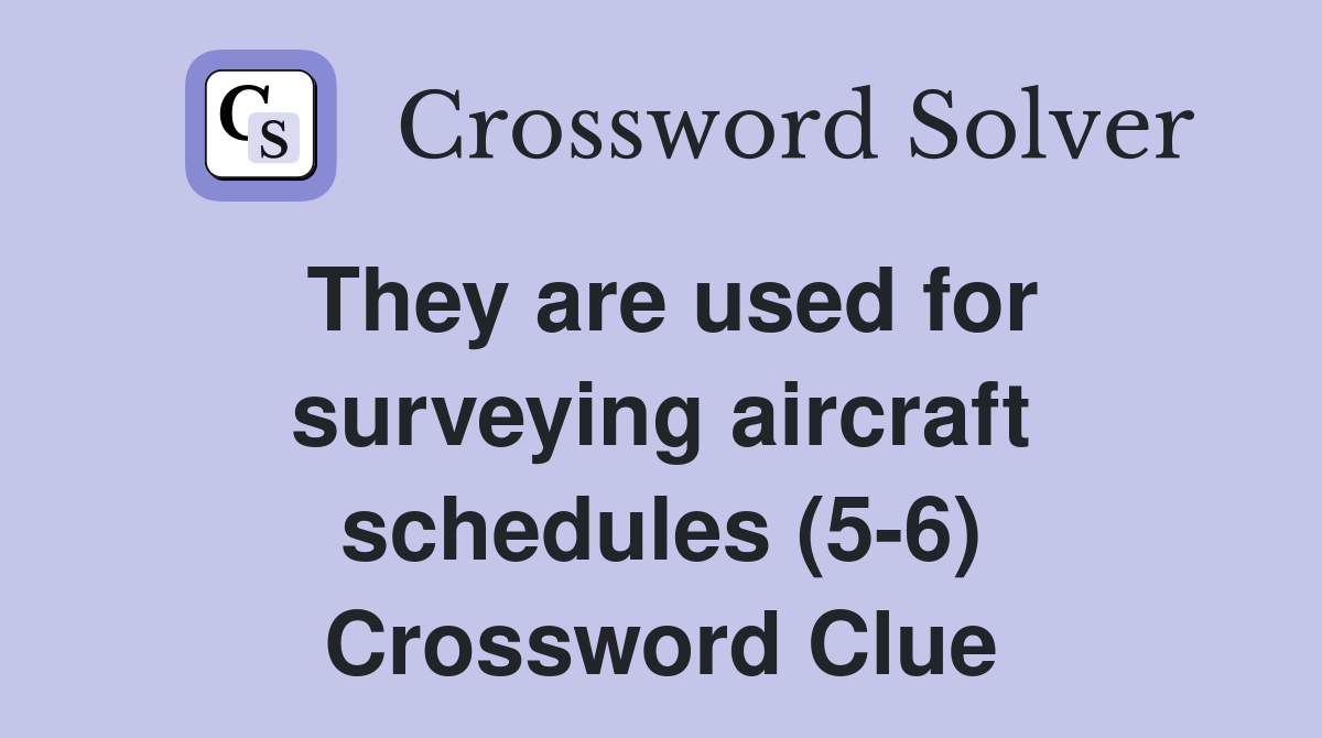 They are used for surveying aircraft schedules (5-6) Crossword Clue
