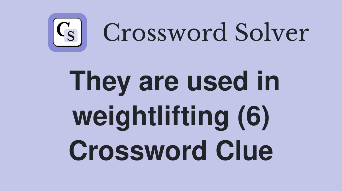 They are used in weightlifting (6) Crossword Clue