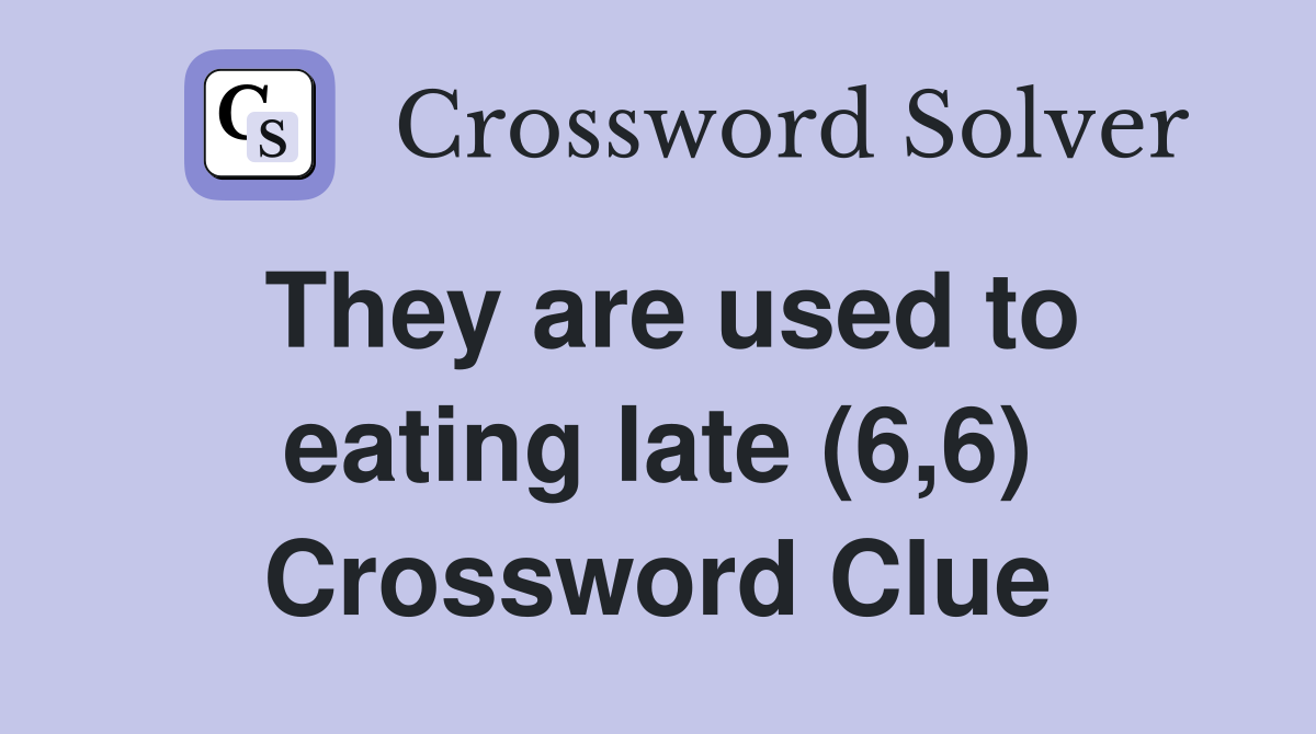 They are used to eating late (6,6) Crossword Clue