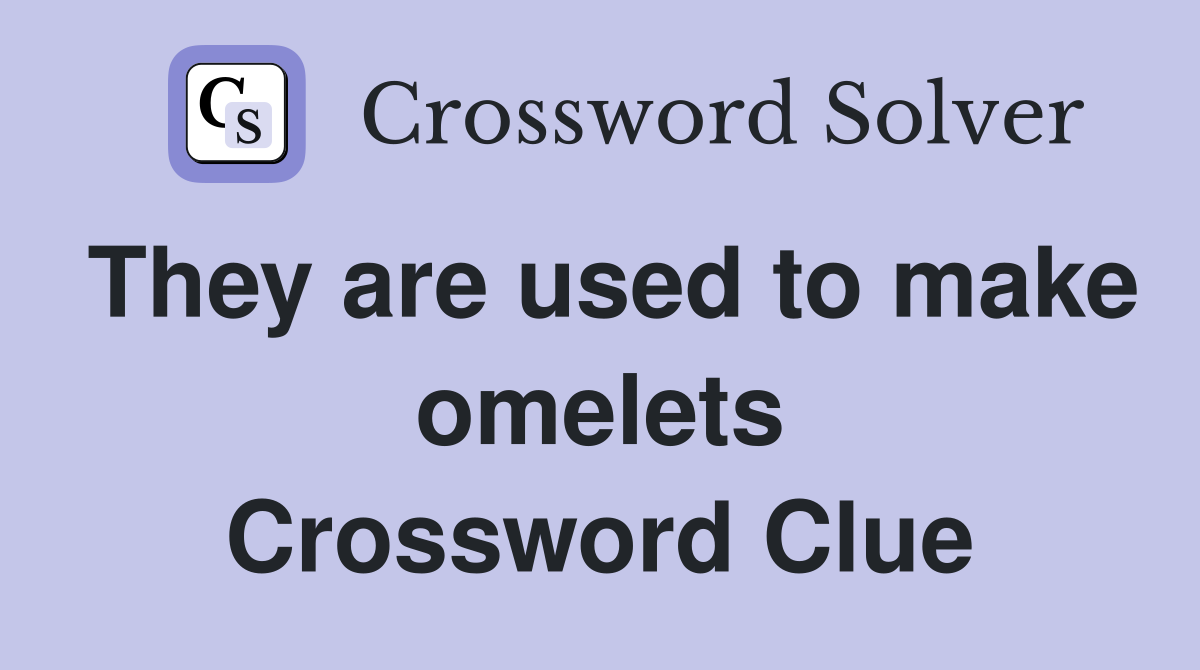 They are used to make omelets Crossword Clue
