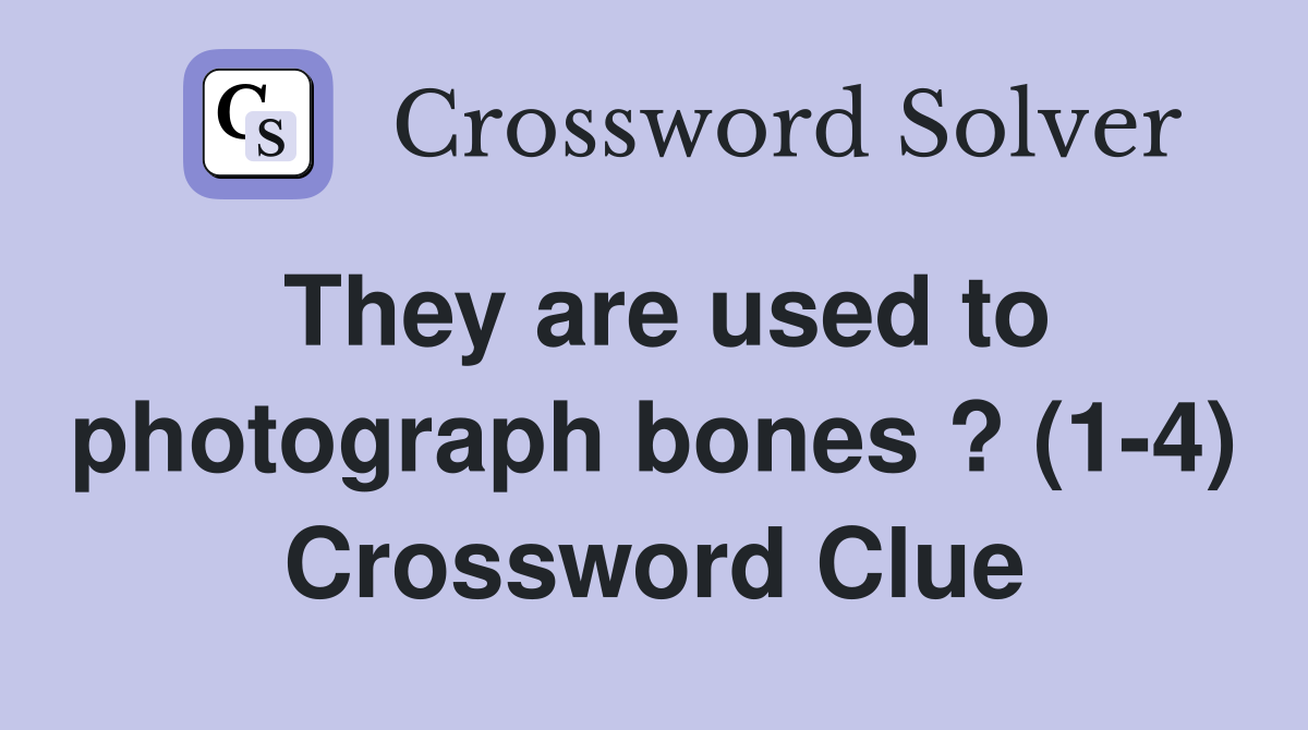They are used to photograph bones ? (1-4) Crossword Clue