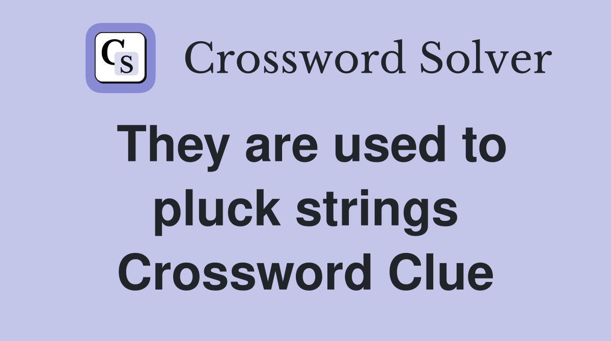 They are used to pluck strings Crossword Clue