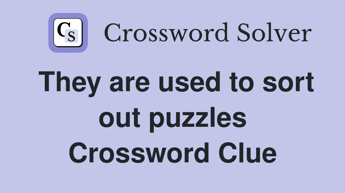 They are used to sort out puzzles Crossword Clue
