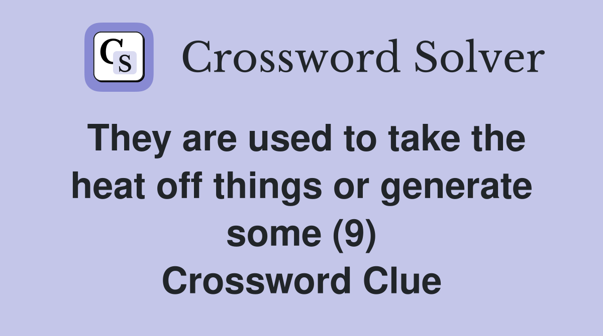 They are used to take the heat off things or generate some (9) Crossword Clue