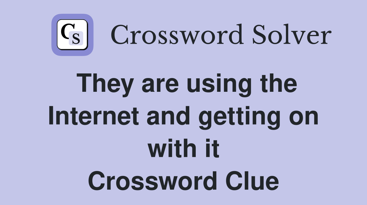 They are using the Internet and getting on with it Crossword Clue