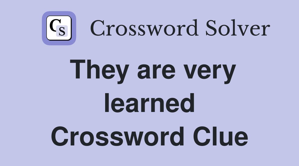 They are very learned Crossword Clue