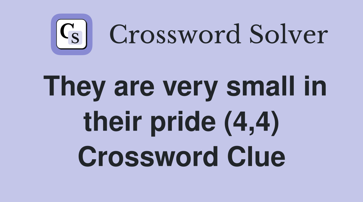 They are very small in their pride (4,4) Crossword Clue