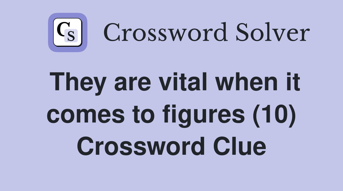 They are vital when it comes to figures (10) Crossword Clue