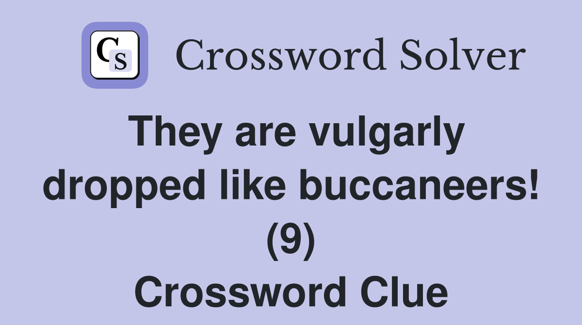 They are vulgarly dropped like buccaneers! (9) Crossword Clue