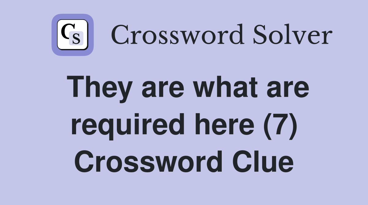 They are what are required here (7) Crossword Clue