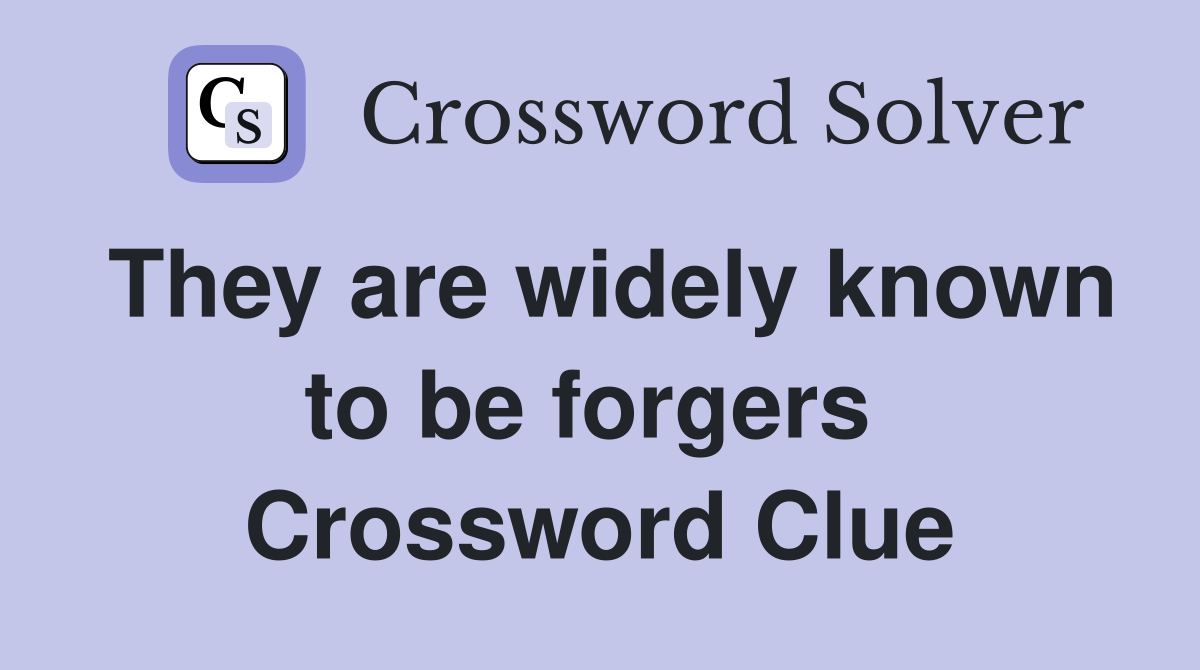 They are widely known to be forgers  Crossword Clue