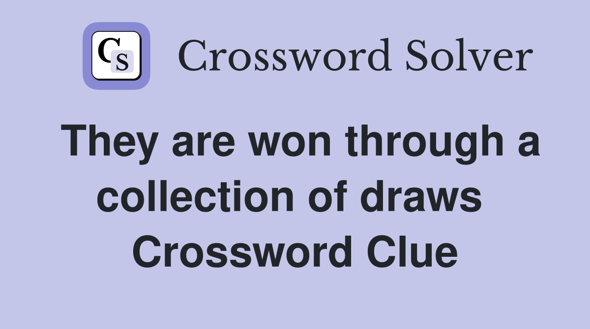 They are won through a collection of draws  Crossword Clue