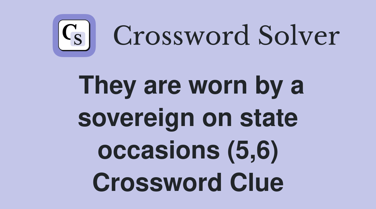 They are worn by a sovereign on state occasions (5,6) Crossword Clue